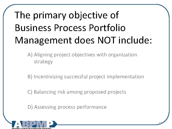 The primary objective of Business Process Portfolio Management does NOT include: A) Aligning project