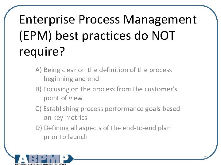 Enterprise Process Management (EPM) best practices do NOT require? A) Being clear on the