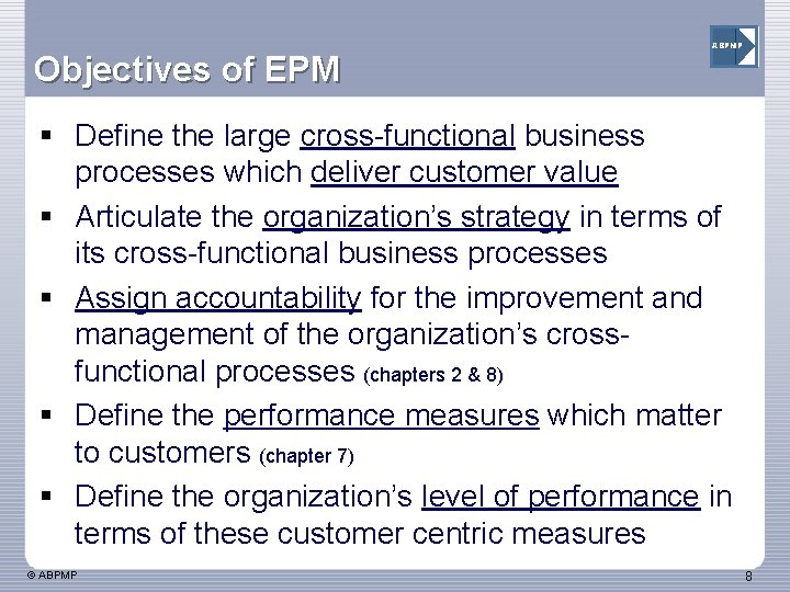 Objectives of EPM ABPMP § Define the large cross-functional business processes which deliver customer