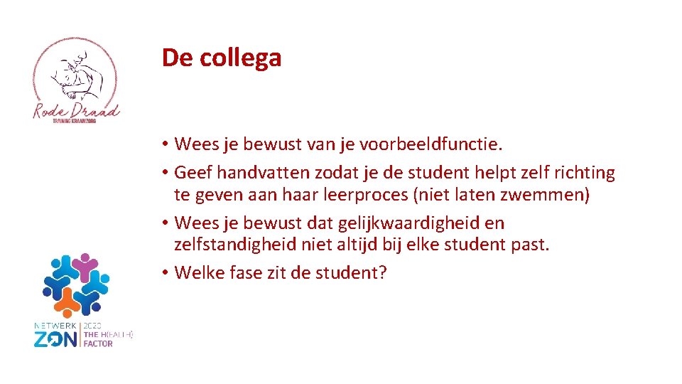 De collega • Wees je bewust van je voorbeeldfunctie. • Geef handvatten zodat je