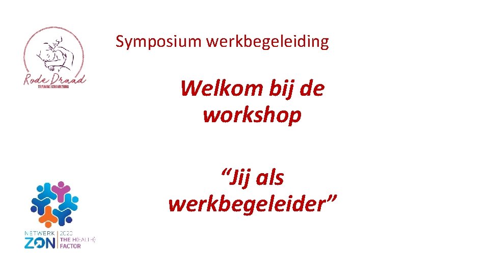 Symposium werkbegeleiding Welkom bij de workshop “Jij als werkbegeleider” 