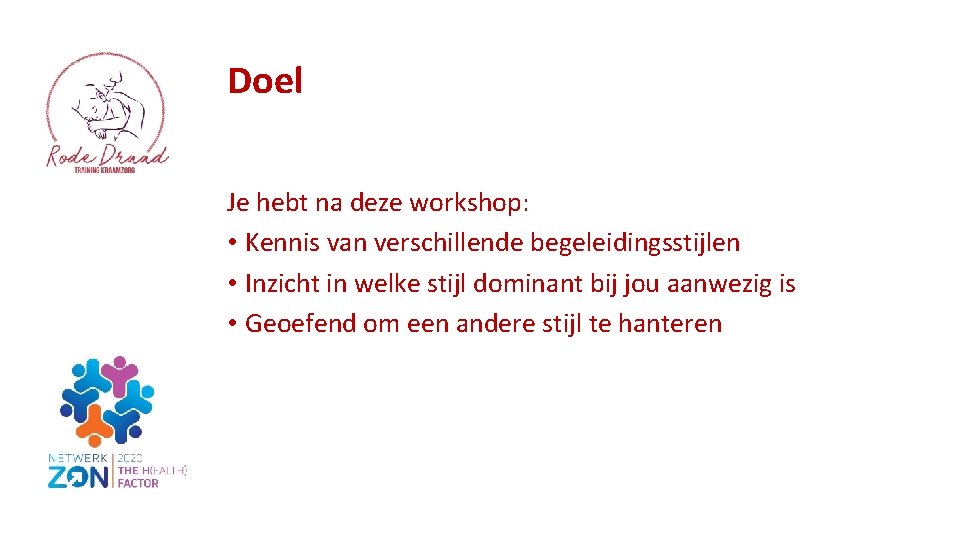 Doel Je hebt na deze workshop: • Kennis van verschillende begeleidingsstijlen • Inzicht in