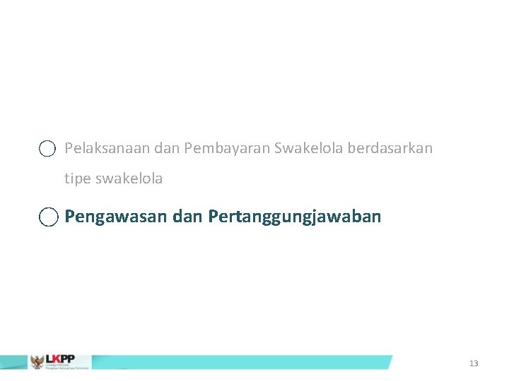  Pelaksanaan dan Pembayaran Swakelola berdasarkan tipe swakelola Pengawasan dan Pertanggungjawaban 13 