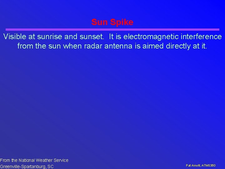 Sun Spike Visible at sunrise and sunset. It is electromagnetic interference from the sun