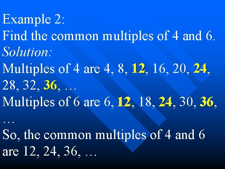 Example 2: Find the common multiples of 4 and 6. Solution: 12 24 Multiples