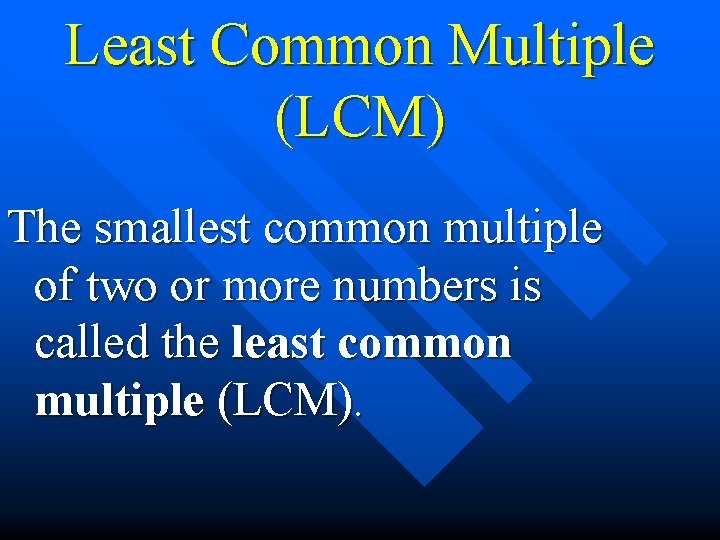 Least Common Multiple (LCM) The smallest common multiple of two or more numbers is