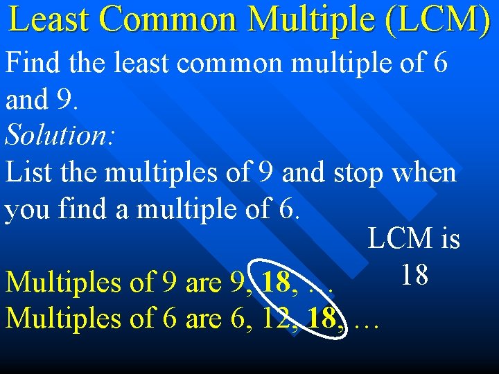 Least Common Multiple (LCM) Find the least common multiple of 6 and 9. Solution: