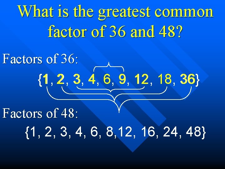 What is the greatest common factor of 36 and 48? Factors of 36: {1,