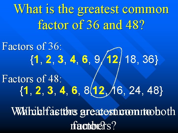 What is the greatest common factor of 36 and 48? Factors of 36: {1,