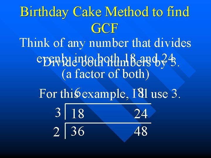 Birthday Cake Method to find GCF Think of any number that divides evenly into