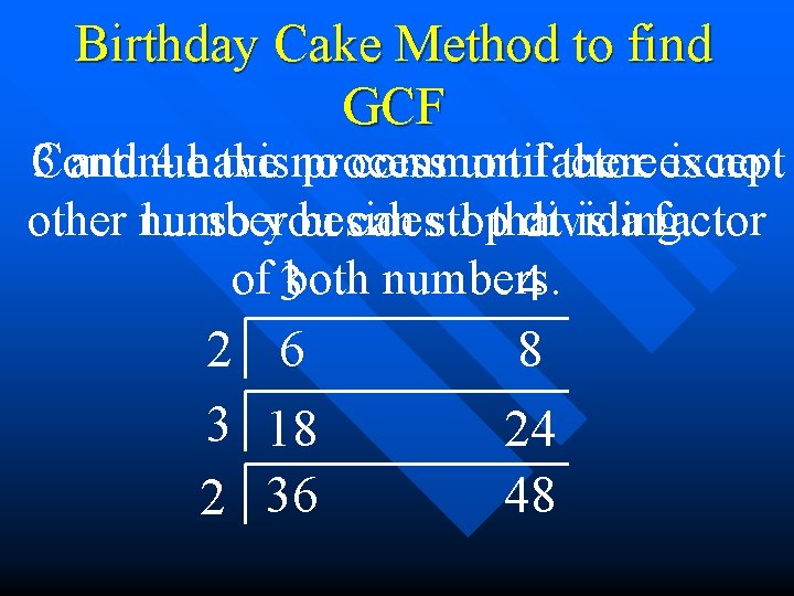 Birthday Cake Method to find GCF Continue this process until there is no 3