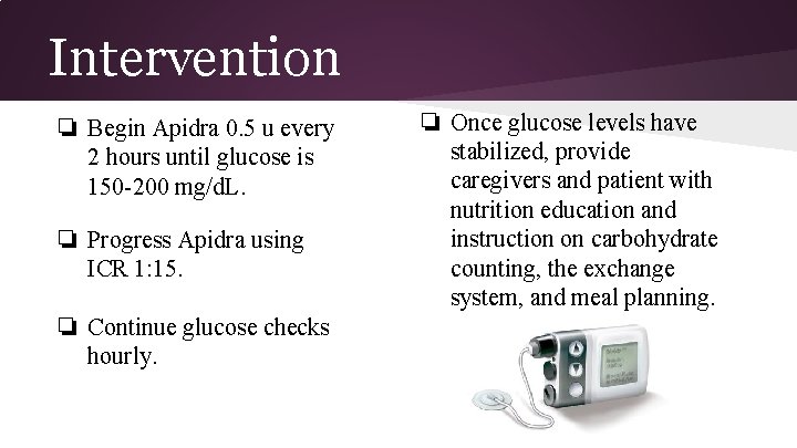 Intervention ❏ Begin Apidra 0. 5 u every 2 hours until glucose is 150