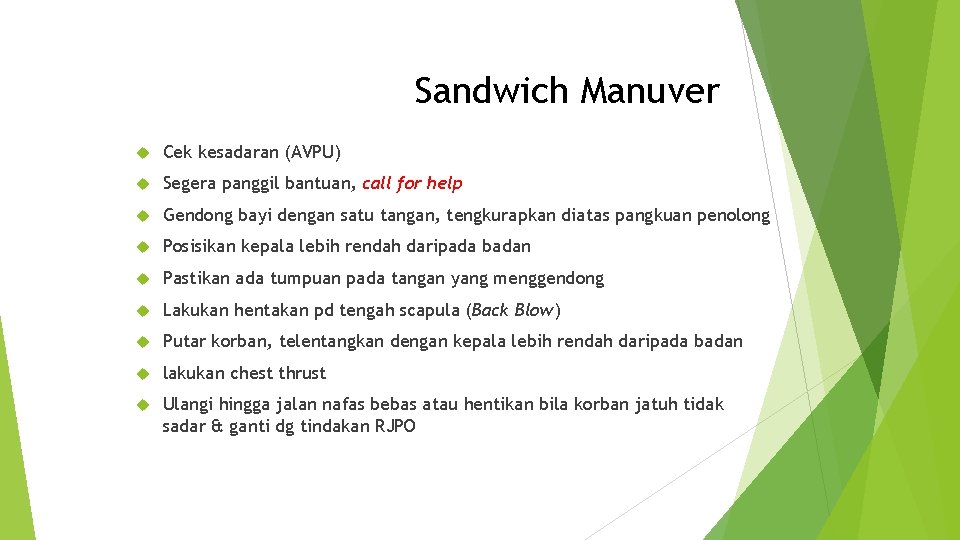 Sandwich Manuver Cek kesadaran (AVPU) Segera panggil bantuan, call for help Gendong bayi dengan
