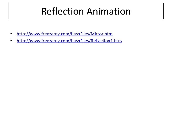 Reflection Animation • http: //www. freezeray. com/flash. Files/Mirror. htm • http: //www. freezeray. com/flash.