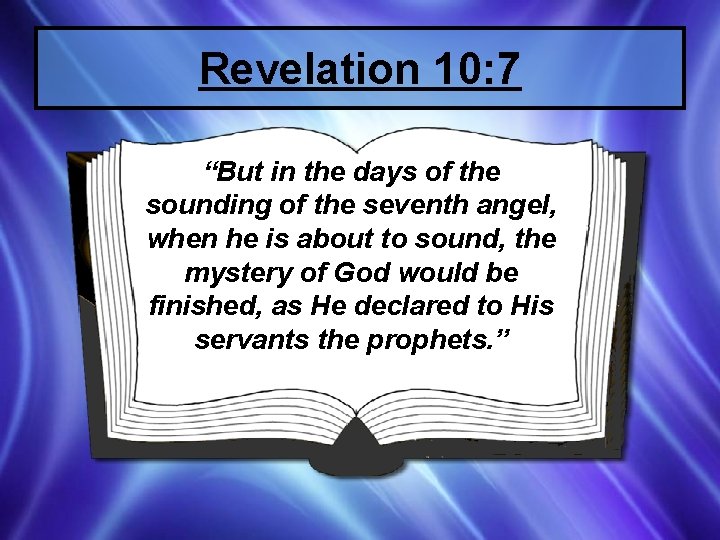 Revelation 10: 7 “But in the days of the sounding of the seventh angel,