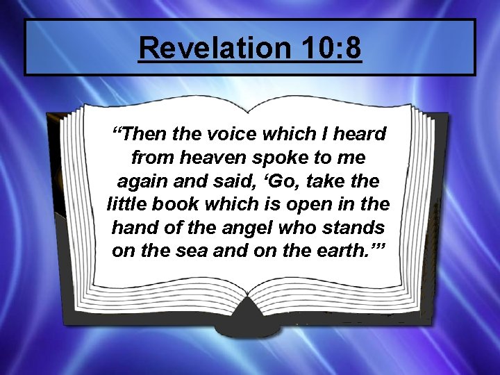 Revelation 10: 8 “Then the voice which I heard from heaven spoke to me