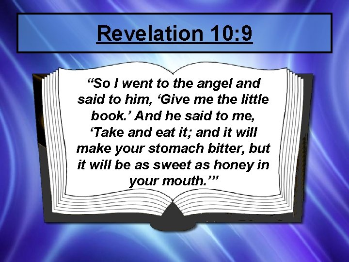 Revelation 10: 9 “So I went to the angel and said to him, ‘Give