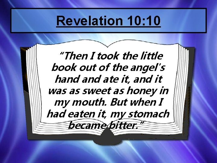 Revelation 10: 10 “Then I took the little book out of the angel's hand
