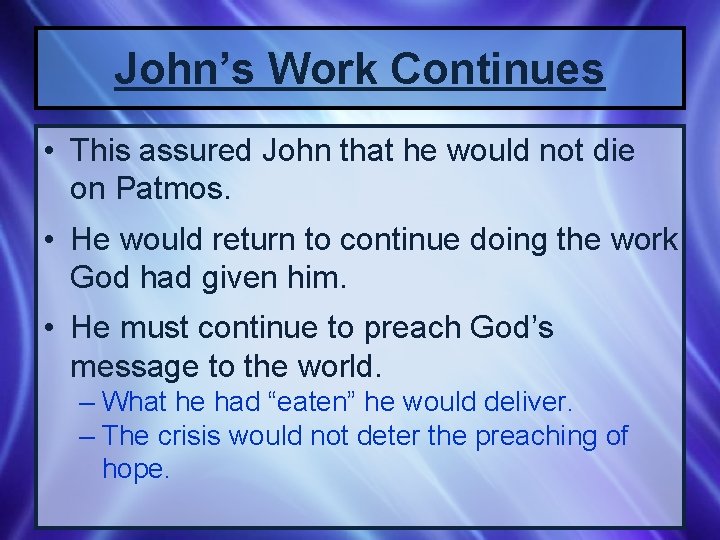 John’s Work Continues • This assured John that he would not die on Patmos.