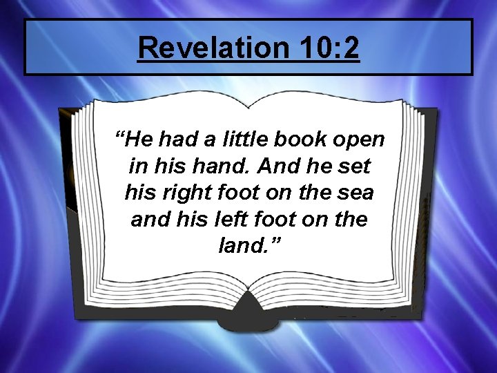 Revelation 10: 2 “He had a little book open in his hand. And he