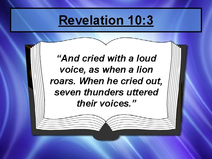 Revelation 10: 3 “And cried with a loud voice, as when a lion roars.