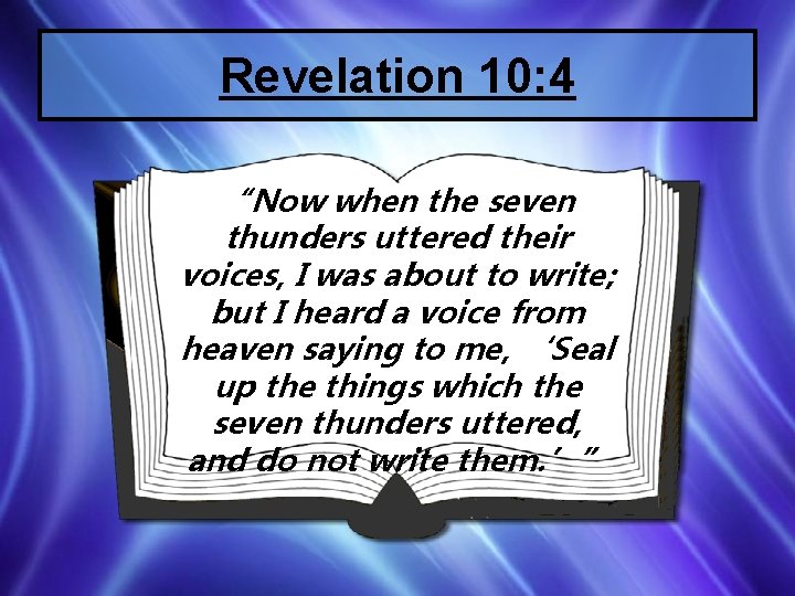 Revelation 10: 4 “Now when the seven thunders uttered their voices, I was about
