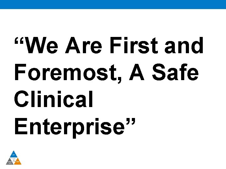 “We Are First and Foremost, A Safe Clinical Enterprise” 