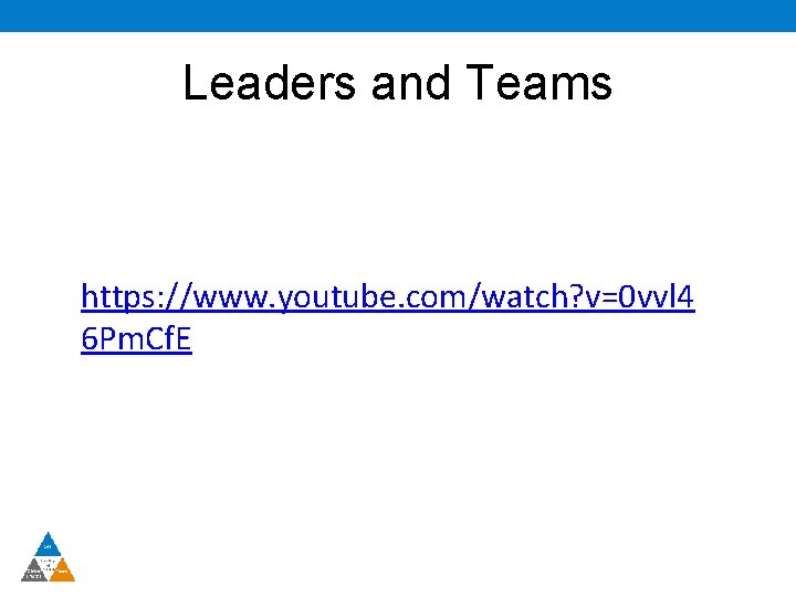 Leaders and Teams https: //www. youtube. com/watch? v=0 vvl 4 6 Pm. Cf. E