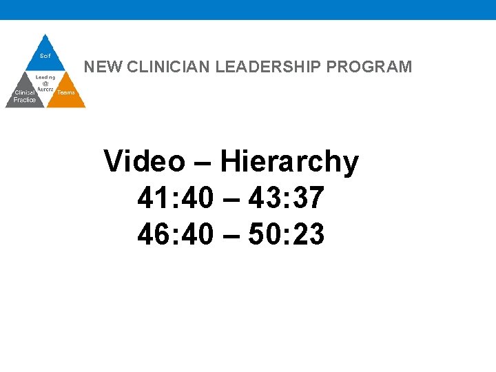 NEW CLINICIAN LEADERSHIP PROGRAM Video – Hierarchy 41: 40 – 43: 37 46: 40