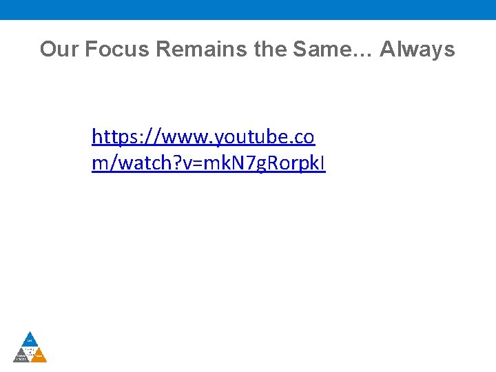 Our Focus Remains the Same… Always https: //www. youtube. co m/watch? v=mk. N 7