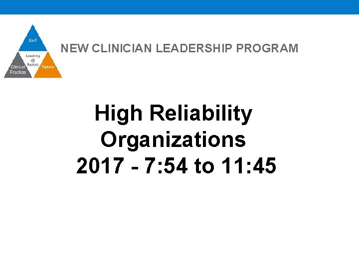 NEW CLINICIAN LEADERSHIP PROGRAM High Reliability Organizations 2017 - 7: 54 to 11: 45
