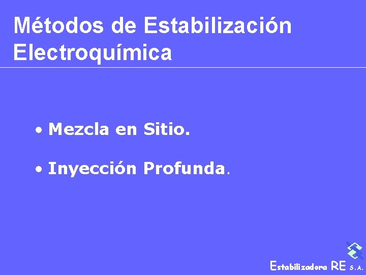 Métodos de Estabilización Electroquímica • Mezcla en Sitio. • Inyección Profunda. Estabilizadora RE S.