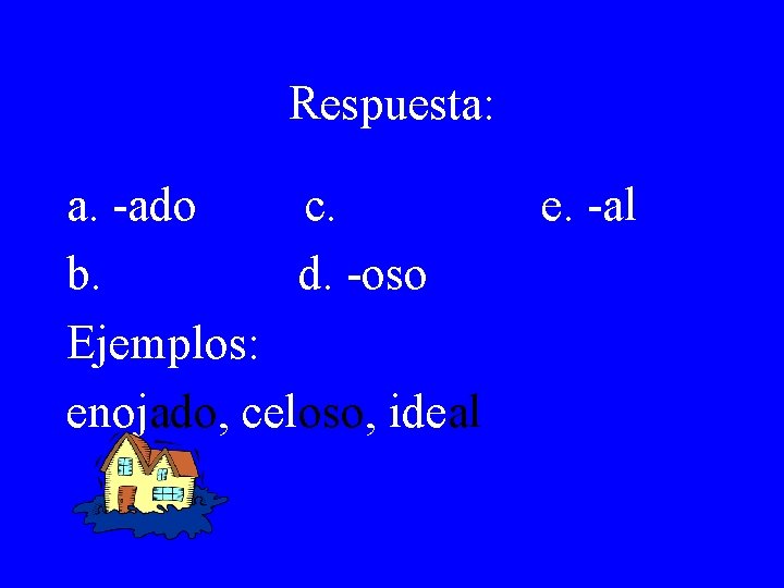 Respuesta: a. -ado c. b. d. -oso Ejemplos: enojado, celoso, ideal e. -al 