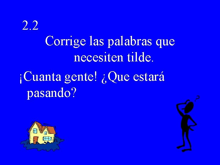 2. 2 Corrige las palabras que necesiten tilde. ¡Cuanta gente! ¿Que estará pasando? 