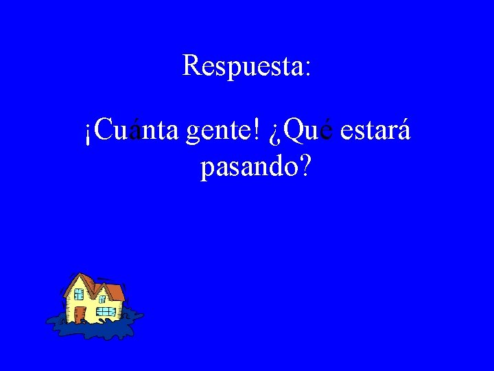 Respuesta: ¡Cuánta gente! ¿Qué estará pasando? 