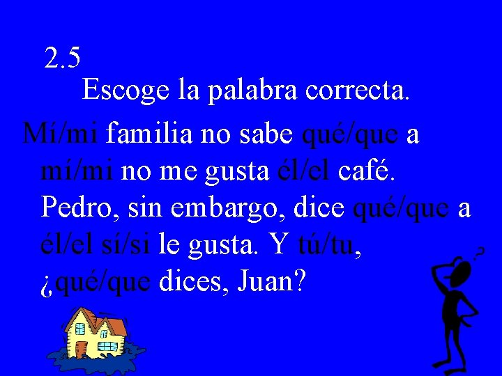 2. 5 Escoge la palabra correcta. Mí/mi familia no sabe qué/que a mí/mi no