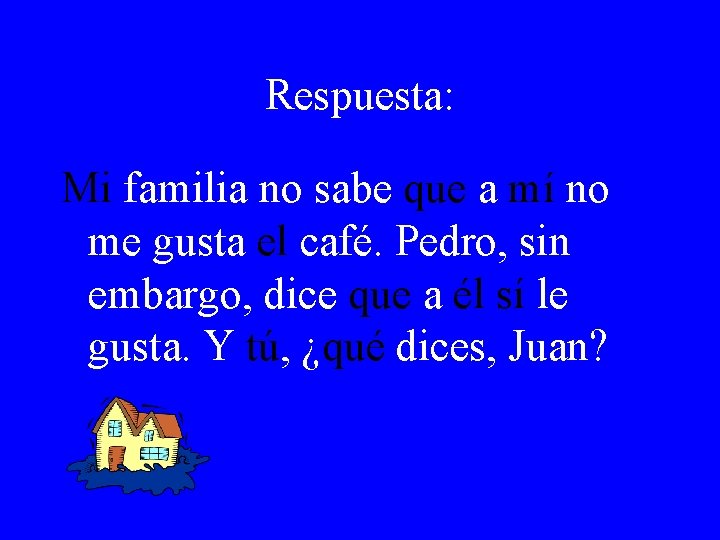 Respuesta: Mi familia no sabe que a mí no me gusta el café. Pedro,