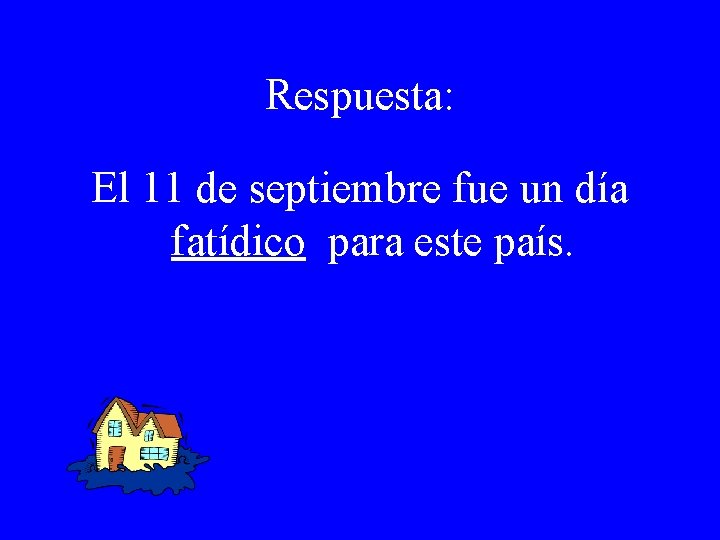 Respuesta: El 11 de septiembre fue un día fatídico para este país. 