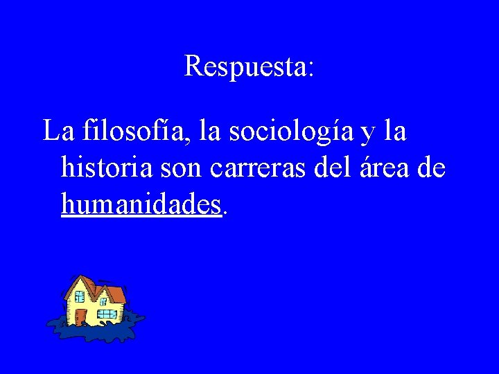 Respuesta: La filosofía, la sociología y la historia son carreras del área de humanidades.