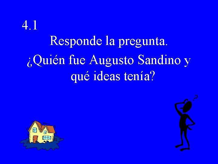 4. 1 Responde la pregunta. ¿Quién fue Augusto Sandino y qué ideas tenía? 