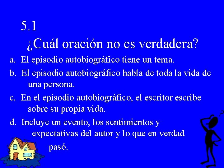 5. 1 ¿Cuál oración no es verdadera? a. El episodio autobiográfico tiene un tema.