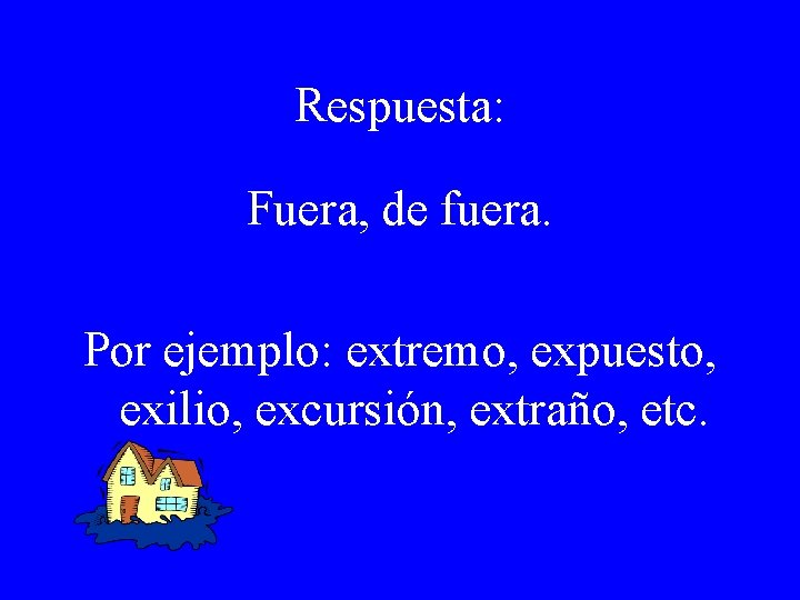 Respuesta: Fuera, de fuera. Por ejemplo: extremo, expuesto, exilio, excursión, extraño, etc. 