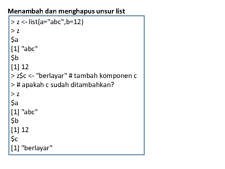 Menambah dan menghapus unsur list > z <- list(a="abc", b=12) >z $a [1] "abc"