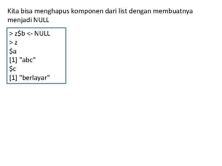 Kita bisa menghapus komponen dari list dengan membuatnya menjadi NULL > z$b <- NULL