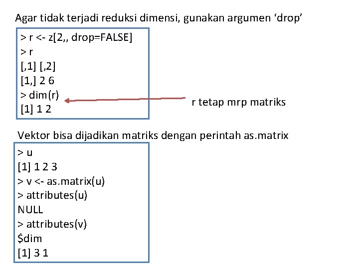 Agar tidak terjadi reduksi dimensi, gunakan argumen ‘drop’ > r <- z[2, , drop=FALSE]