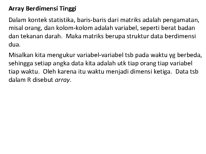 Array Berdimensi Tinggi Dalam kontek statistika, baris-baris dari matriks adalah pengamatan, misal orang, dan