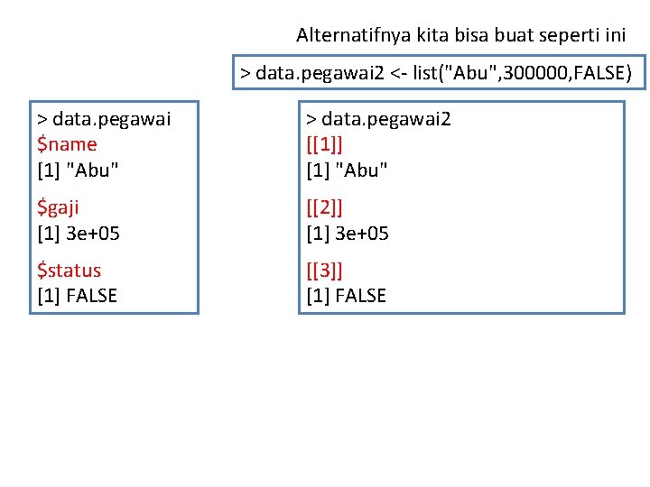 Alternatifnya kita bisa buat seperti ini > data. pegawai 2 <- list("Abu", 300000, FALSE)