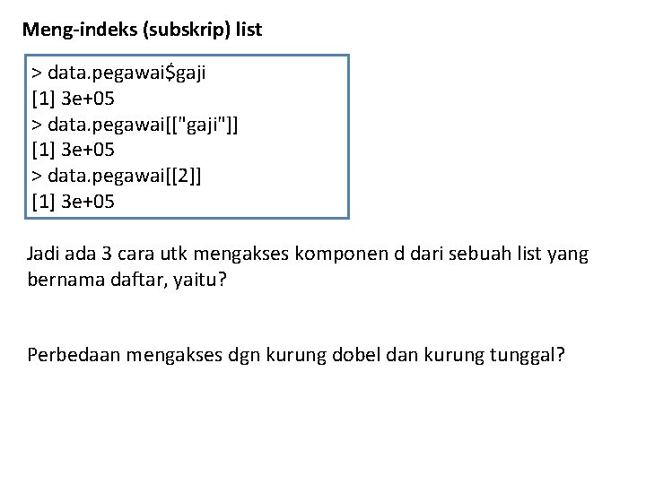Meng-indeks (subskrip) list > data. pegawai$gaji [1] 3 e+05 > data. pegawai[["gaji"]] [1] 3