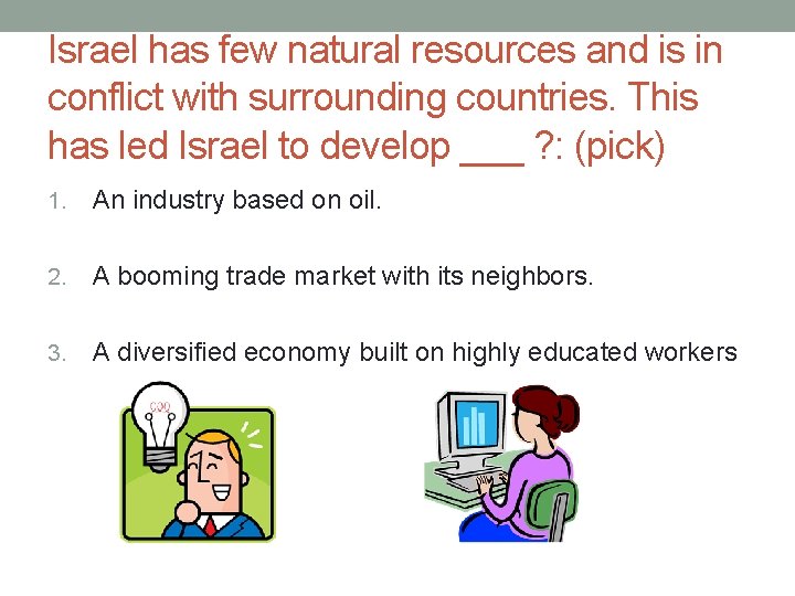 Israel has few natural resources and is in conflict with surrounding countries. This has