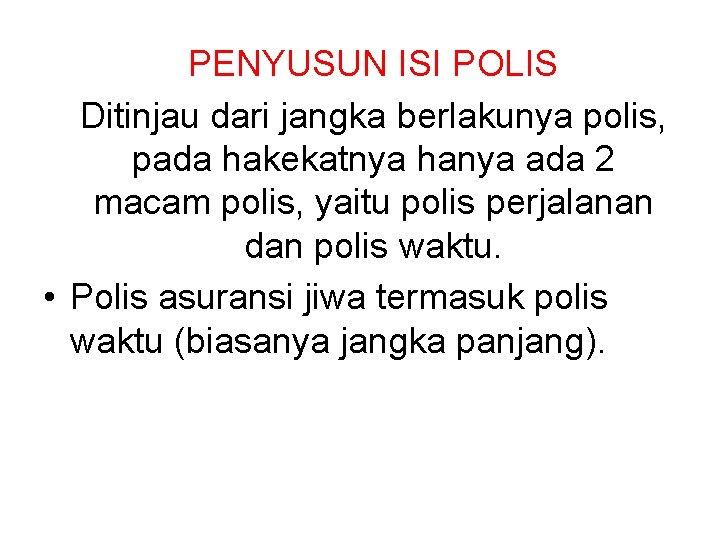 PENYUSUN ISI POLIS Ditinjau dari jangka berlakunya polis, pada hakekatnya hanya ada 2 macam